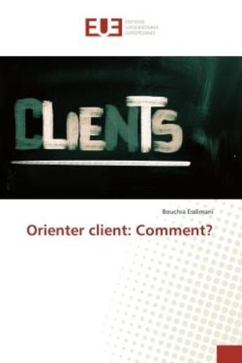 Couverture du livre « Orienter client: comment? » de Esslimani Bouchra aux éditions Editions Universitaires Europeennes