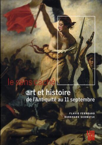 Couverture du livre « Le sens caché ; art et histoire de l'Antiquité au 11 septembre » de Flavio Febbraro et Burkhard Schwetje aux éditions Ludion