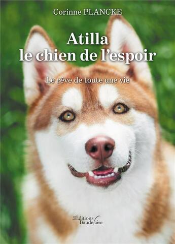 Couverture du livre « Atilla le chien de l'espoir ; le rêve de toute une vie » de Corinne Plancke aux éditions Baudelaire