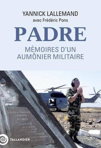 Couverture du livre « Padre : Mémoires d'un aumonier militaire » de Frederic Pons et Yannick Lallemand aux éditions Tallandier