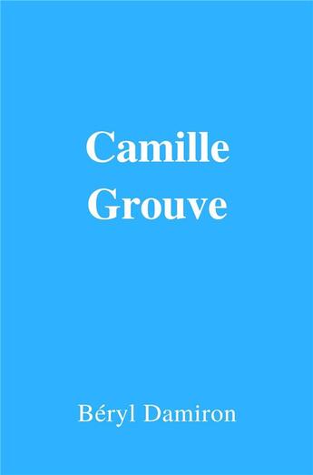 Couverture du livre « Camille Grouve » de Beryl Damiron aux éditions Librinova