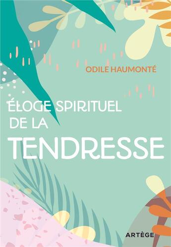 Couverture du livre « Éloge spirituel de la tendresse » de Odile Haumonte aux éditions Artege