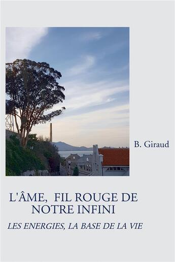 Couverture du livre « L'âme, fil rouge de notre infini : les énergies, la base de la vie » de B. Giraud aux éditions Bookelis