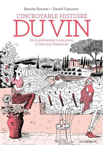 Couverture du livre « L'incroyable histoire du vin : de la préhistoire à nos jours, 10000 ans d'aventure (3e édition) » de Benoist Simmat et Daniel Casanave aux éditions Les Arenes