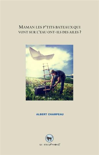 Couverture du livre « Maman les p'tits bateaux qui vont sur l'eau ont-ils des ailes ? » de Albert Champeau aux éditions Le Bibliophore