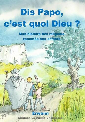 Couverture du livre « Dis Papo, c'est quoi Dieu ? mon histoire des religions racontée aux enfants » de Erwann aux éditions La Plume Enchantee