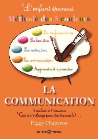 Couverture du livre « L'enfant epanoui :la methode des 5 couleurs : la communication » de Peggy Chaperon aux éditions Chaperon Peggy