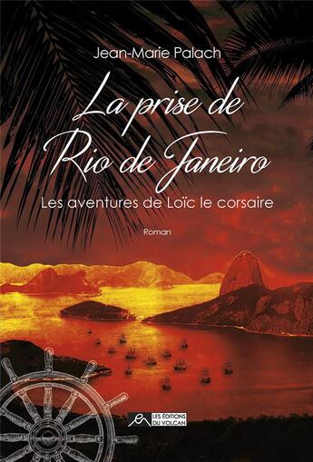 Couverture du livre « Les aventures de Loïc le corsaire Tome 1 ; la prise de Rio de Janeiro » de Jean-Marie Palach aux éditions Editions Du Volcan