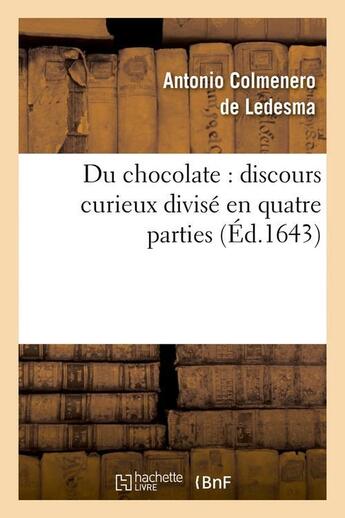 Couverture du livre « Du chocolate : discours curieux divise en quatre parties (ed.1643) » de Colmenero De Ledesma aux éditions Hachette Bnf