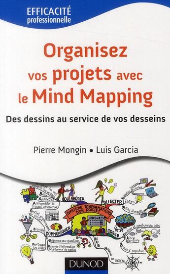 Couverture du livre « Organisez vos projets avec le Mind Mapping ; des dessins au service de vos desseins » de Luis Garcia et Pierre Mongin aux éditions Dunod