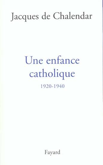 Couverture du livre « Une enfance catholique, 1920-1940 » de Jacques De Chalendar aux éditions Fayard