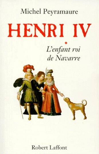 Couverture du livre « Henri IV t.1 ; l'enfant roi de Navarre » de Michel Peyramaure aux éditions Robert Laffont