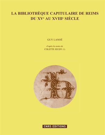 Couverture du livre « La bibliothèque capitulaire de Reims du XVe au XVIIIe siècle » de Guy Lanoe et Colette Jeudy aux éditions Cnrs