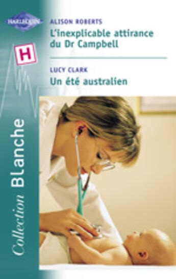 Couverture du livre « L'Inexplicable Attirance Du Dr Campbell ; Un Ete Australien » de Lucy Clark et Alison Roberts aux éditions Harlequin