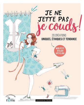 Couverture du livre « Je ne jette pas, je couds ! 20 créations uniques, éthiques et tendance » de Annabel Benilan et Nathalie Carnet et Camille Dumas et Laure Debest aux éditions Dessain Et Tolra