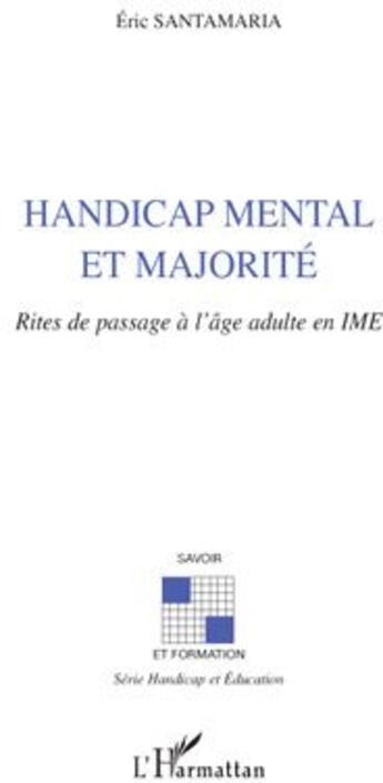 Couverture du livre « Handicap mental et majorité ; rites de passage à l'âge adulte en IME » de Eric Santamaria aux éditions L'harmattan