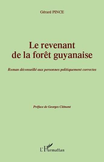 Couverture du livre « Le revenant de la forêt guyanaise ; roman déconseillé aux personnes politiquement correctes » de Gerard Pince aux éditions L'harmattan