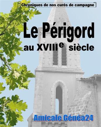 Couverture du livre « Le Périgord au XVIIIe siècle ; chroniques de nos curés de campagne » de Amicale Genea24 aux éditions Books On Demand