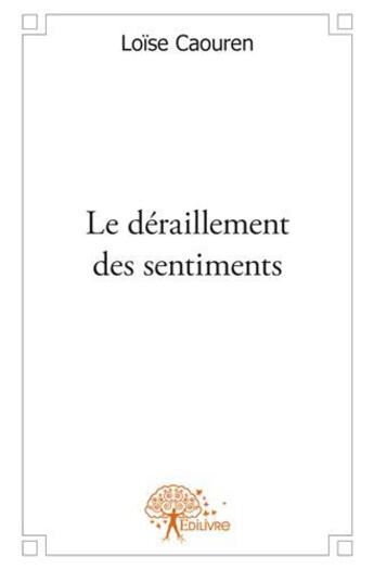 Couverture du livre « Le déraillement des sentiments » de Loise Caouren aux éditions Edilivre