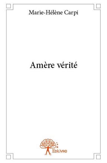 Couverture du livre « Amère vérité » de Marie-Helene Carpi aux éditions Edilivre