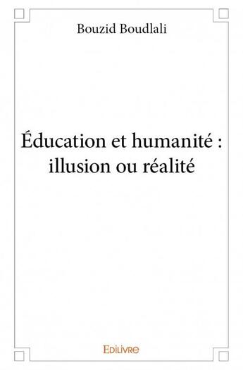 Couverture du livre « Éducation et humanité : illusion ou réalité » de Bouzid Boudlali aux éditions Edilivre