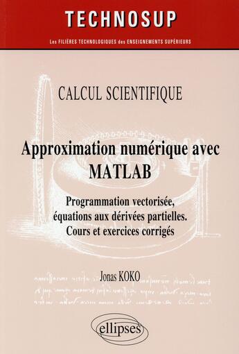 Couverture du livre « Approximation numerique avec MATLAB ; programmation vectorisée, équations aux dérivées partielles » de Jonas Koko aux éditions Ellipses