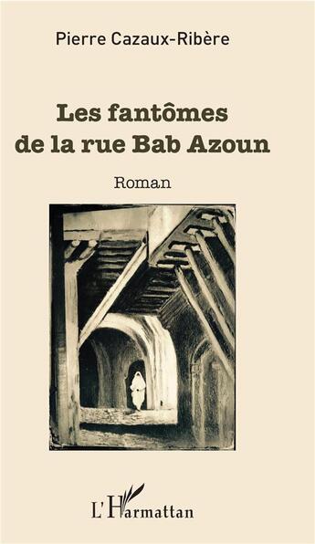 Couverture du livre « Les fantômes de la rue Bab Azoun » de Pierre Cazaux-Ribere aux éditions L'harmattan