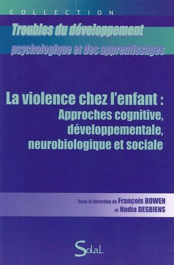 Couverture du livre « Violence chez l'enfant : approches cognitives, developpementale, neurobiologi6 » de Bowen Francois aux éditions Solal