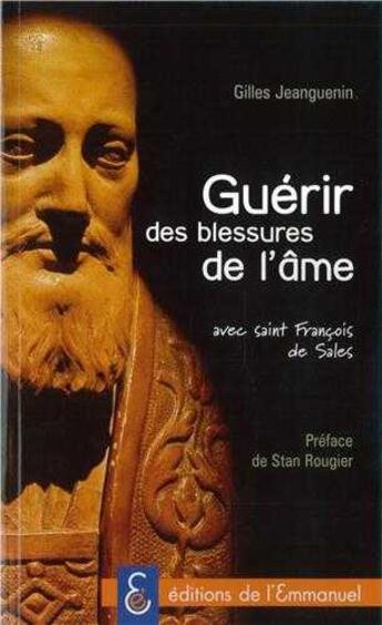 Couverture du livre « Guérir des blessures de l'âme avec saint François de Sales » de Gilles Jeanguenin aux éditions Emmanuel