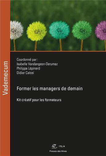 Couverture du livre « Former les managers de demain : kit créatif pour les formateurs » de Isabelle Vandangeon-Derumez et Philippe Lepinard et Didier Calcei aux éditions Presses De L'ecole Des Mines