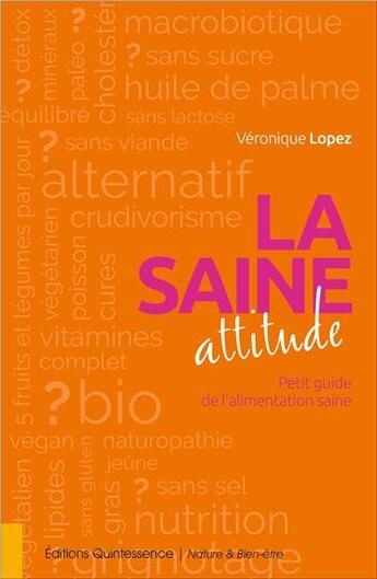 Couverture du livre « La saine attitude ; petit guide de l'alimentation saine » de Veronique Lopez aux éditions Quintessence