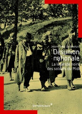 Couverture du livre « Désunion nationale ; la légende noire des soldats du Midi » de Jean-Yves Le Naour aux éditions Vendemiaire