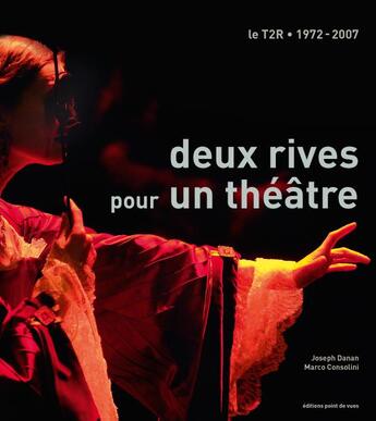 Couverture du livre « Deux rives pour un théâtre ; le T2R, 1972-2007 » de Joseph Danan et Marco Consolini aux éditions Point De Vues