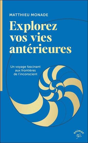 Couverture du livre « Explorez vos vies antérieures : Un voyage fascinant aux frontières de l'inconscient » de Mathieu Monade aux éditions Animae