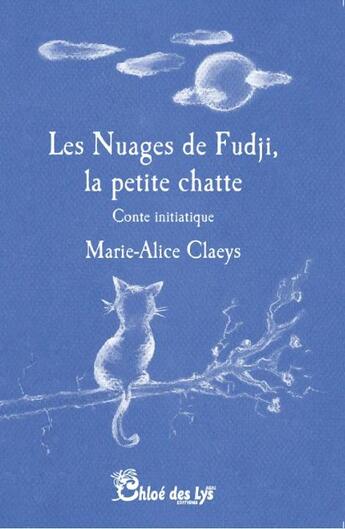 Couverture du livre « Les nuages de Fudji, la petite chatte » de Marie-Alice Claeys aux éditions Chloe Des Lys