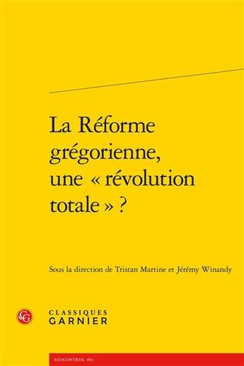 Couverture du livre « La réforme grégorienne, une révolution totale ? » de Tristan Martine et Jeremy Winandy aux éditions Classiques Garnier