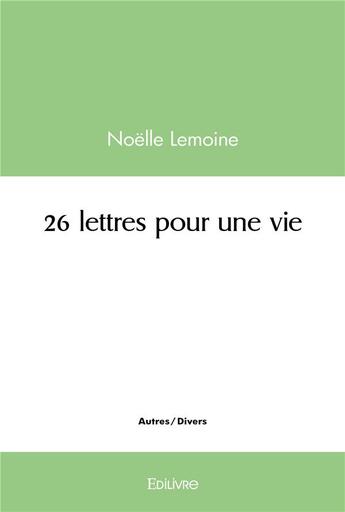 Couverture du livre « 26 lettres pour une vie » de Lemoine Noelle aux éditions Edilivre