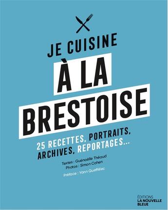 Couverture du livre « Je cuisine a la brestoise - 25 recettes, portraits, archives, reportages... » de Theaud/Cohen aux éditions La Nouvelle Bleue