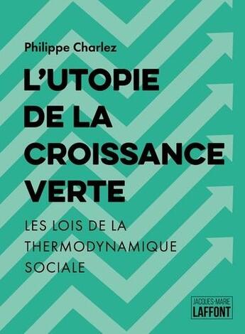 Couverture du livre « L'utopie de la croissance verte : les lois de la thermodynamique sociale » de Philippe Charlez aux éditions Jacques Marie Laffont