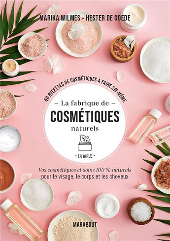 Couverture du livre « La fabrique de cosmétiques naturels, la bible : vos cosmétiques et soins 100% naturels pour le visage, le corps et les cheveux » de Marika Wilmes et Hester De Goede aux éditions Marabout