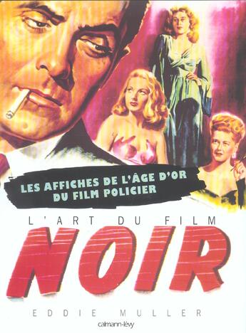 Couverture du livre « L'Art Du Film Noir ; Les Affiches De L'Age D'Or Du Film Policier » de Muller Eddie aux éditions Calmann-levy