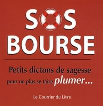 Couverture du livre « SOS bourse ; petits dictons de sagesse pour ne plus se faire plumer... » de  aux éditions Courrier Du Livre