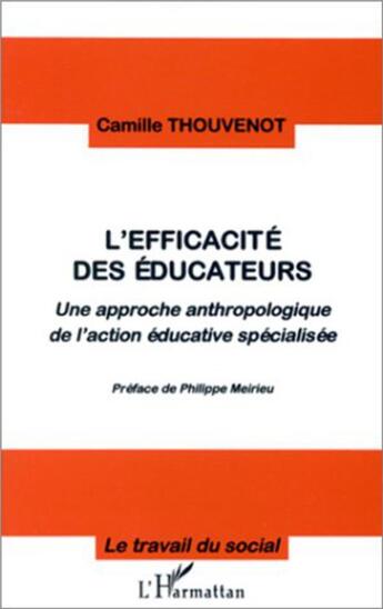 Couverture du livre « L'efficacite des educateurs - une approche anthropologique de l'action educative specialisee » de Camille Thouvenot aux éditions L'harmattan