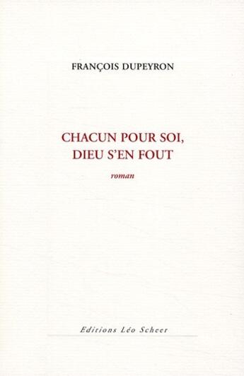 Couverture du livre « Chacun pour soi, Dieu s'en fout » de Dupeyron François aux éditions Leo Scheer