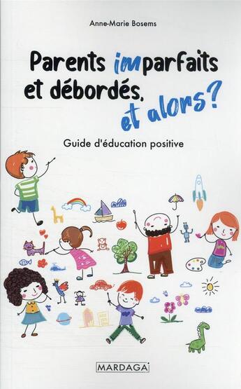 Couverture du livre « Parents imparfaits et débordés, et alors ? guide d'éducation positive » de Anne-Marie Bosems aux éditions Mardaga Pierre