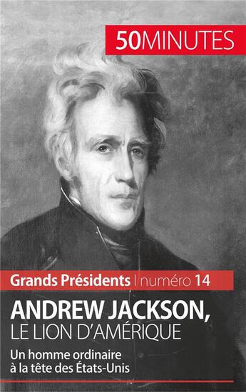 Couverture du livre « Andrew Jackson, le Lion d'Amérique : un homme ordinaire à la tête des États-Unis » de Eloi Piet aux éditions 50minutes.fr