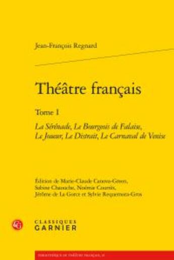 Couverture du livre « Théâtre français Tome 1 ; la sérénade, le bourgeois de falaise, le joueur, le distrait, le carnaval de Venise » de Jean-Francois Regnard aux éditions Classiques Garnier