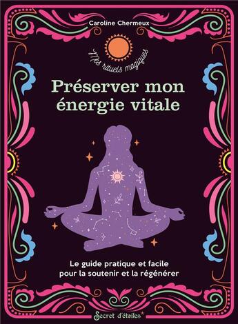 Couverture du livre « Préserver mon énergie vitale ; le guide pratique et facile pour la préserver et la régénerer » de Caroline Chermeux aux éditions Secret D'etoiles