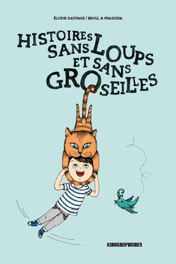 Couverture du livre « Histoires sans loups et sans groseilles » de Elodie Sauvage et Broll & Prascida aux éditions Kirographaires