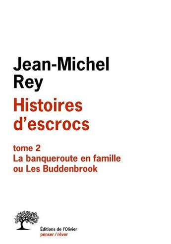 Couverture du livre « Histoires d'escrocs t.2 ; la banqueroute en famille ou Les Buddenbrook » de Jean-Michel Rey aux éditions Olivier (l')